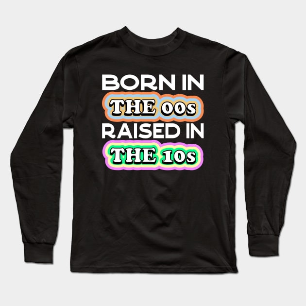 Born in the 00s Raised in the 10s Long Sleeve T-Shirt by Seaside Designs